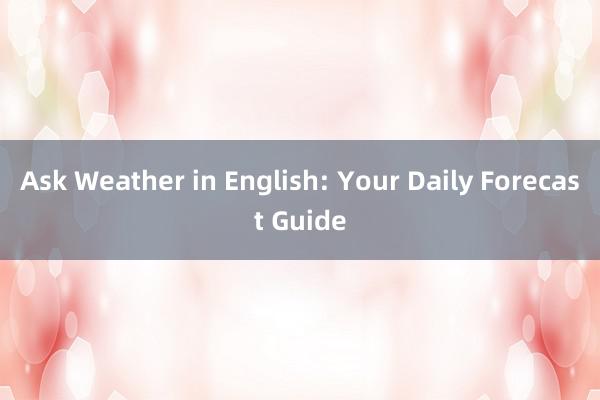 Ask Weather in English: Your Daily Forecast Guide